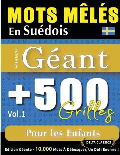 Mots Mêlés En Suédois Format Géant: 500 Grilles Pour Les Enfants - Vol.1 - Delta Classics - Édition Géante - 10.000 Mots À Débusquer, Le Défi Ultime !