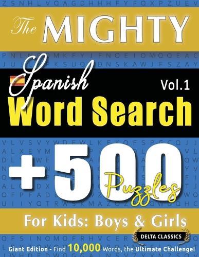 The Mighty Spanish Word Search - 500 Puzzles for Kids: Boys & Girls - Delta Classics - Giant Edition - Find 10,000 Words, the Ultimate Challenge!
