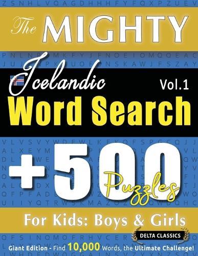 The Mighty Icelandic Word Search - 500 Puzzles for Kids: Boys & Girls - Delta Classics - Giant Edition - Find 10,000 Words, the Ultimate Challenge!
