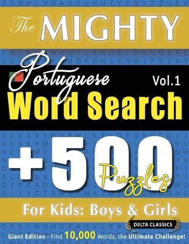 The Mighty Portuguese Word Search - 500 Puzzles for Kids: Boys & Girls - Delta Classics - Giant Edition - Find 10,000 Words, the Ultimate Challenge!