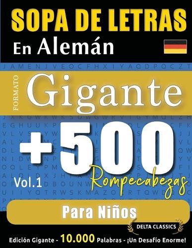 Sopa de Letras En Alemán Formato Gigante: 500 Rompecabezas Para Niños - Vol.1 - Delta Classics - Edición Gigante - 10.000 Palabras - ¡Un Desafío Enorme!