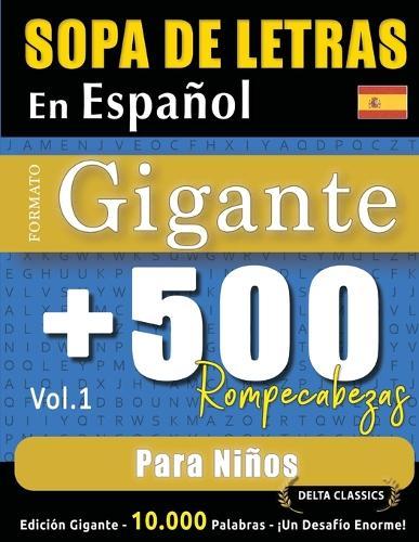 Sopa de Letras En Español Formato Gigante: 500 Rompecabezas Para Niños - Vol.1 - Delta Classics - Edición Gigante - 10.000 Palabras - ¡Un Desafío Enorme!