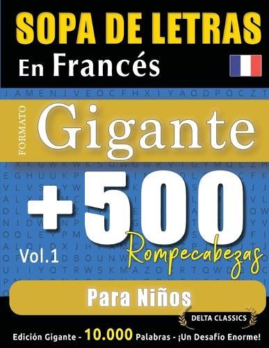 Sopa de Letras En Francés Formato Gigante: 500 Rompecabezas Para Niños - Vol.1 - Delta Classics - Edición Gigante - 10.000 Palabras - ¡Un Desafío Enorme!