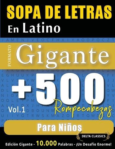 Sopa de Letras En Latino Formato Gigante: 500 Rompecabezas Para Niños - Vol.1 - Delta Classics - Edición Gigante - 10.000 Palabras - ¡Un Desafío Enorme!
