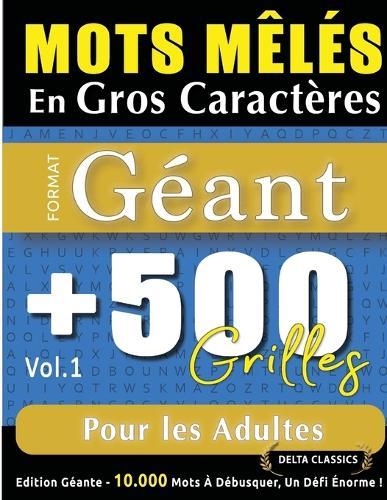 Mots Mêlés En Gros Caractères Format Géant: 500 Grilles Pour Les Adultes - Vol.1 - Delta Classics - Édition Géante - 10.000 Mots À Débusquer, Le Défi Ultime !