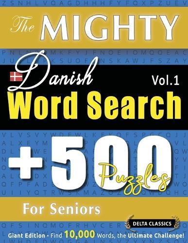 The Mighty Danish Word Search - 500 Puzzles for Seniors - Delta Classics - Giant Edition - Find 10,000 Words, the Ultimate Challenge!