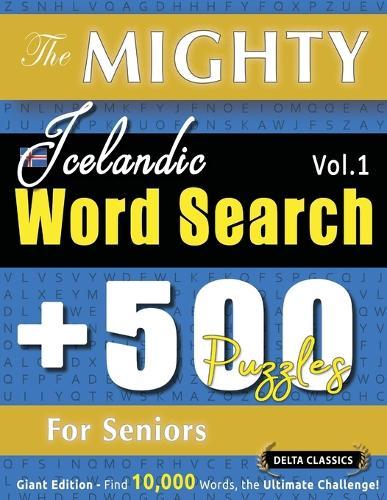The Mighty Icelandic Word Search - 500 Puzzles for Seniors - Delta Classics - Giant Edition - Find 10,000 Words, the Ultimate Challenge!