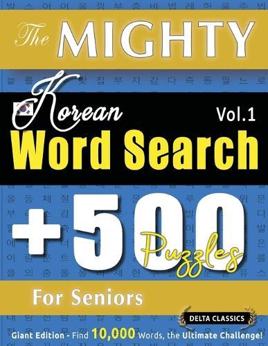 The Mighty Korean Word Search - 500 Puzzles for Seniors - Delta Classics - Giant Edition - Find 10,000 Words, the Ultimate Challenge!