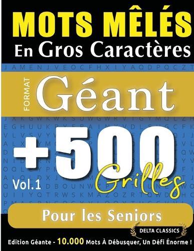 Mots Mêlés En Gros Caractères Format Géant: 500 Grilles Pour Les Seniors - Vol.1 - Delta Classics - Édition Géante - 10.000 Mots À Débusquer, Le Défi Ultime !