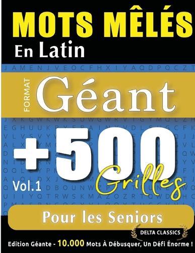 Mots Mêlés En Latin Format Géant: 500 Grilles Pour Les Seniors - Vol.1 - Delta Classics - Édition Géante - 10.000 Mots À Débusquer, Le Défi Ultime !
