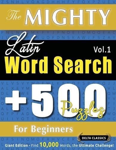 The Mighty Latin Word Search - 500 Puzzles for Beginners - Delta Classics - Giant Edition - Find 10,000 Words, the Ultimate Challenge!