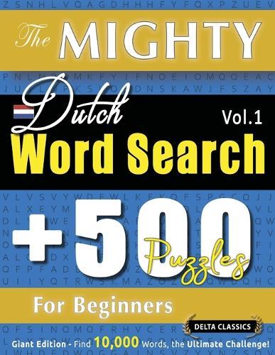 The Mighty Dutch Word Search - 500 Puzzles for Beginners - Delta Classics - Giant Edition - Find 10,000 Words, the Ultimate Challenge!