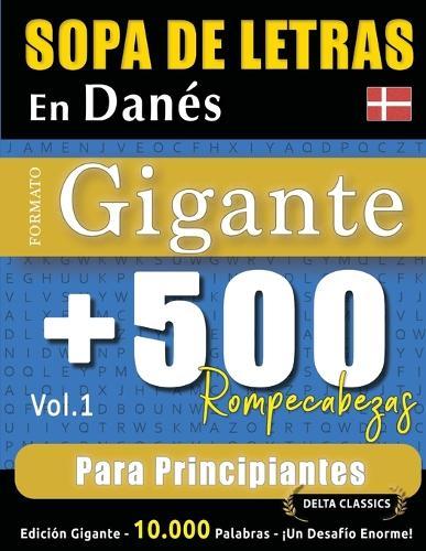 Sopa de Letras En Danés Formato Gigante: 500 Rompecabezas Para Principiantes - Vol.1 - Delta Classics - Edición Gigante - 10.000 Palabras - ¡Un Desafío Enorme!