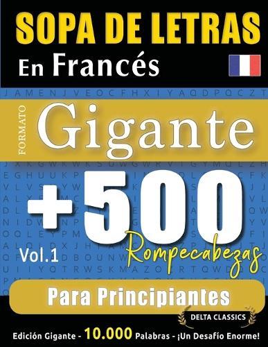 Sopa de Letras En Francés Formato Gigante: 500 Rompecabezas Para Principiantes - Vol.1 - Delta Classics - Edición Gigante - 10.000 Palabras - ¡Un Desafío Enorme!