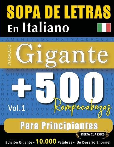 Sopa de Letras En Italiano Formato Gigante: 500 Rompecabezas Para Principiantes - Vol.1 - Delta Classics - Edición Gigante - 10.000 Palabras - ¡Un Desafío Enorme!