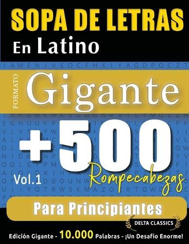 Sopa de Letras En Latino Formato Gigante: 500 Rompecabezas Para Principiantes - Vol.1 - Delta Classics - Edición Gigante - 10.000 Palabras - ¡Un Desafío Enorme!