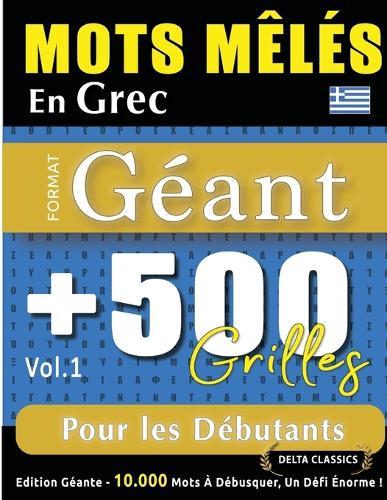 Mots Mêlés En Grec Format Géant: 500 Grilles Pour Les Débutants - Vol.1 - Delta Classics - Édition Géante - 10.000 Mots À Débusquer, Le Défi Ultime !