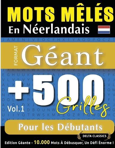 Mots Mêlés En Néerlandais Format Géant: 500 Grilles Pour Les Débutants - Vol.1 - Delta Classics - Édition Géante - 10.000 Mots À Débusquer, Le Défi Ultime !