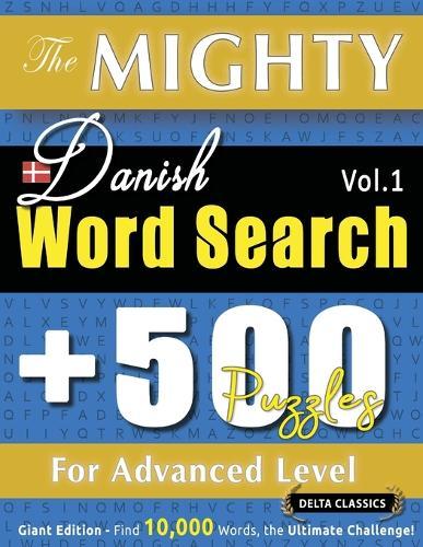 The Mighty Danish Word Search - 500 Puzzles for Advanced Level - Delta Classics - Giant Edition - Find 10,000 Words, the Ultimate Challenge!