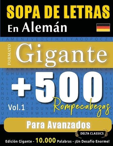 Sopa de Letras En Alemán Formato Gigante: 500 Rompecabezas Para Avanzados - Vol.1 - Delta Classics - Edición Gigante - 10.000 Palabras - ¡Un Desafío Enorme!