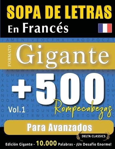 Sopa de Letras En Francés Formato Gigante: 500 Rompecabezas Para Avanzados - Vol.1 - Delta Classics - Edición Gigante - 10.000 Palabras - ¡Un Desafío Enorme!