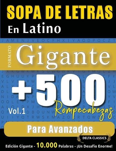 Sopa de Letras En Latino Formato Gigante: 500 Rompecabezas Para Avanzados - Vol.1 - Delta Classics - Edición Gigante - 10.000 Palabras - ¡Un Desafío Enorme!