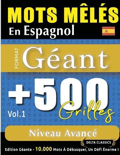 Mots Mêlés En Espagnol Format Géant: 500 Grilles Niveau Avancé - Vol.1 - Delta Classics - Édition Géante - 10.000 Mots À Débusquer, Le Défi Ultime !