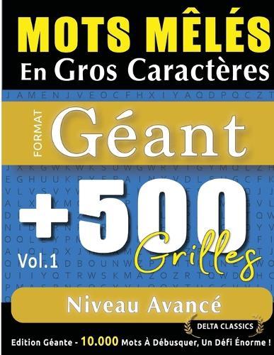 Mots Mêlés En Gros Caractères Format Géant: 500 Grilles Niveau Avancé - Vol.1 - Delta Classics - Édition Géante - 10.000 Mots À Débusquer, Le Défi Ultime !