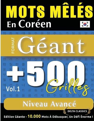 Mots Mêlés En Coréen Format Géant: 500 Grilles Niveau Avancé - Vol.1 - Delta Classics - Édition Géante - 10.000 Mots À Débusquer, Le Défi Ultime !