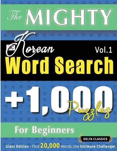 The Mighty Korean Word Search - 1,000 Puzzles for Beginners - Delta Classics - Giant Edition - Find 20,000 Words, the Ultimate Challenge!
