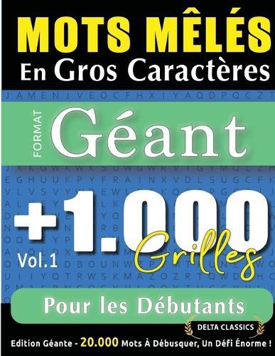 Mots Mêlés En Gros Caractères Format Géant: 1.000 Grilles Pour Les Débutants - Vol.1 - Delta Classics - Édition Géante - 20.000 Mots À Débusquer, Le Défi Ultime !