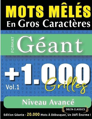 Mots Mêlés En Gros Caractères Format Géant: 1.000 Grilles Niveau Avancé - Vol.1 - Delta Classics - Édition Géante - 20.000 Mots À Débusquer, Le Défi Ultime !