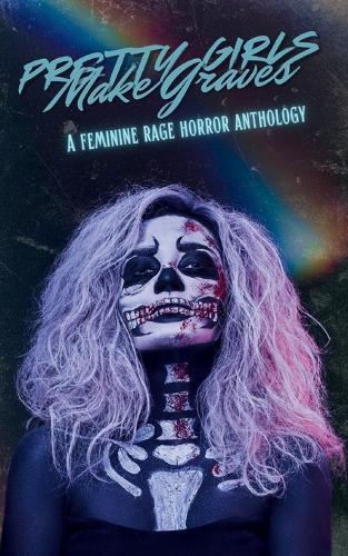 Pretty Girls Make Graves: A Feminine Rage Horror Anthology