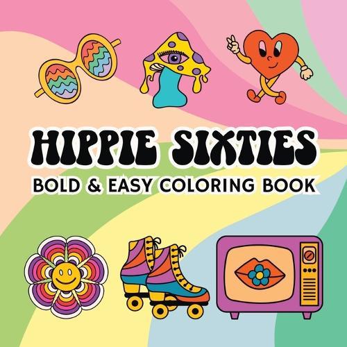 Hippie Sixties: Bold and Easy Coloring Book Including 55 Simple 60s Themed Designs for Adults and Seniors