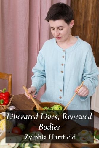 Liberated Lives, Renewed Bodies: Recovering from eating disorders; discovering mindful eating and establishing healthy coping skills
