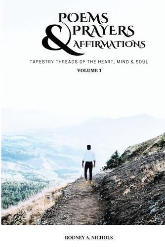 Poems, Prayers and Affirmation: Tapestry Threads of the Heart, Mind & Soul - Volume I