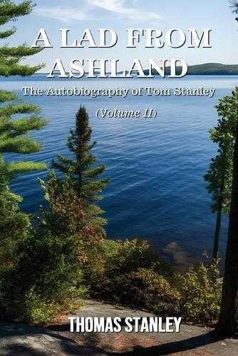 A Lad from Ashland: The Autobiography of Tom Stanley Volume 2: 1979-2025