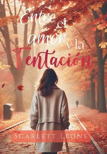 Entre el amor y la tentación: Dividida entre dos corazones