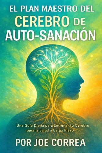 El Plan Maestro del Cerebro de Auto-Sanación: Una Guía Diaria para Entrenar tu Cerebro para la Salud a Largo Plazo
