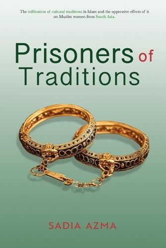 Prisoners of Traditions: The infiltration of cultural traditions in Islam and the oppressive effects of it on Muslim women from South Asia
