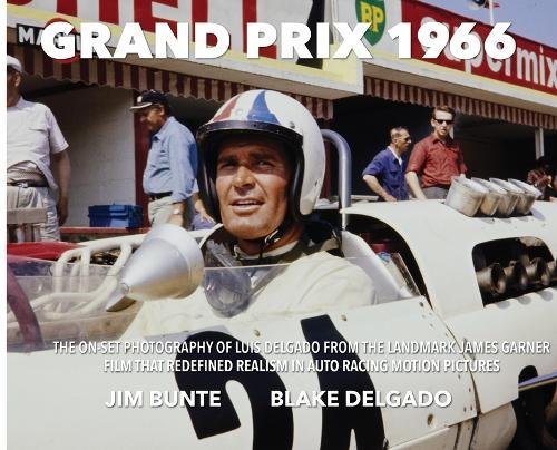 Grand Prix 1966: The On-Set Photography Of Luis Delgado From The Landmark James Garner Film That Redefined Realism In Auto Racing Motion Pictures
