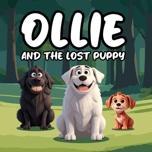 Ollie and the Lost Puppy: A Heartwarming Children's Story About Ollie, a Big, Fluffy White Dog With a Loving Spirit, Who Stumbles Upon Max, a Lost and Frightened Puppy