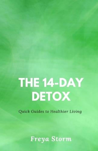The 14-Day Detox: Quick Guides to Healthier Living