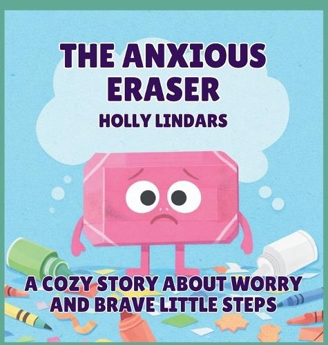 The Anxious Eraser: A Cozy Story About Worry and Brave Little Steps