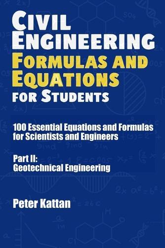 Civil Engineering Formulas and Equations for Students: 100 Essential Equations and Formulas for Scientists and Engineers - Part II: Geotechnical Engineering