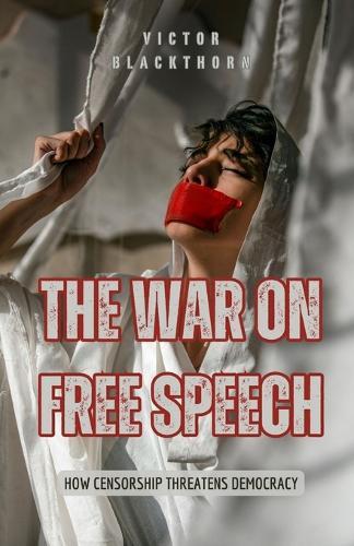 The War on Free Speech: How Censorship Threatens Democracy