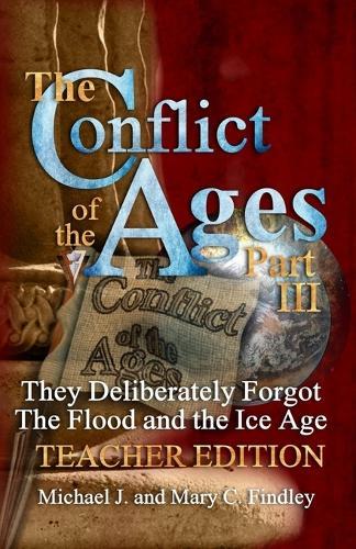 The Conflict of the Ages Teacher Edition III They Deliberately Forgot The Flood and the Ice Age