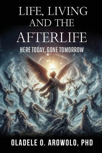 Life, Living and the Afterlife: Here Today, Gone Tomorrow