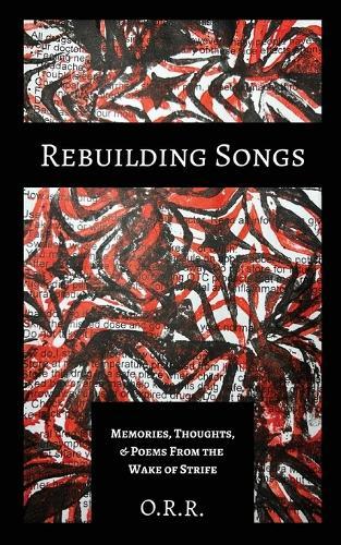 Rebuilding Songs: Memories, Thoughts, & Poems From the Wake of Strife