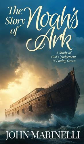 The Story of Noah's Ark: The Study of God's Judgement & Loving Grace